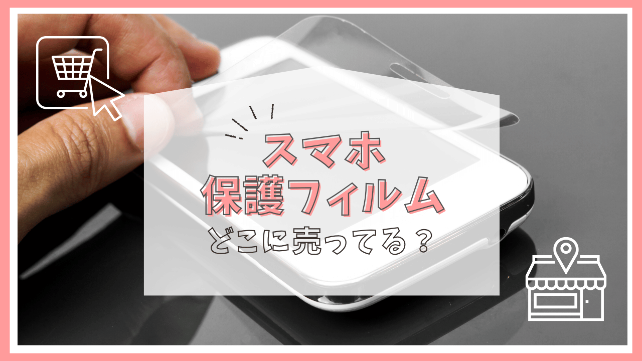 スマホの保護フィルムはどこで買う？
