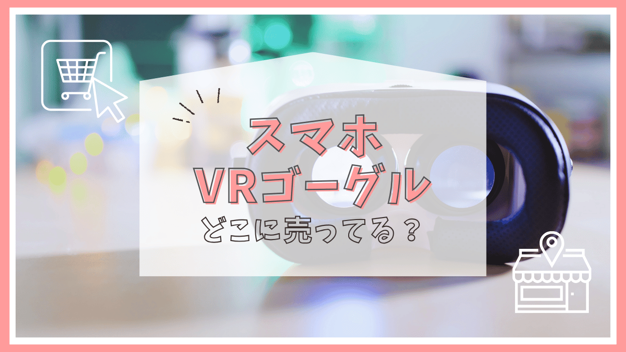 スマホのVRゴーグルはどこで買う？