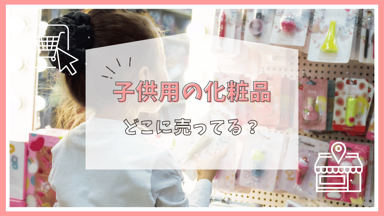 子供用の化粧品はどこに売ってる？