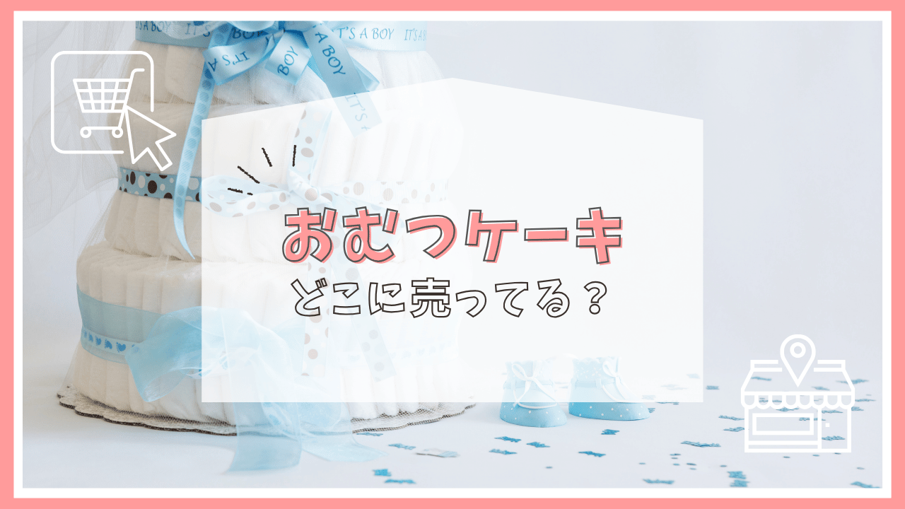 おむつケーキはどこに売ってる？