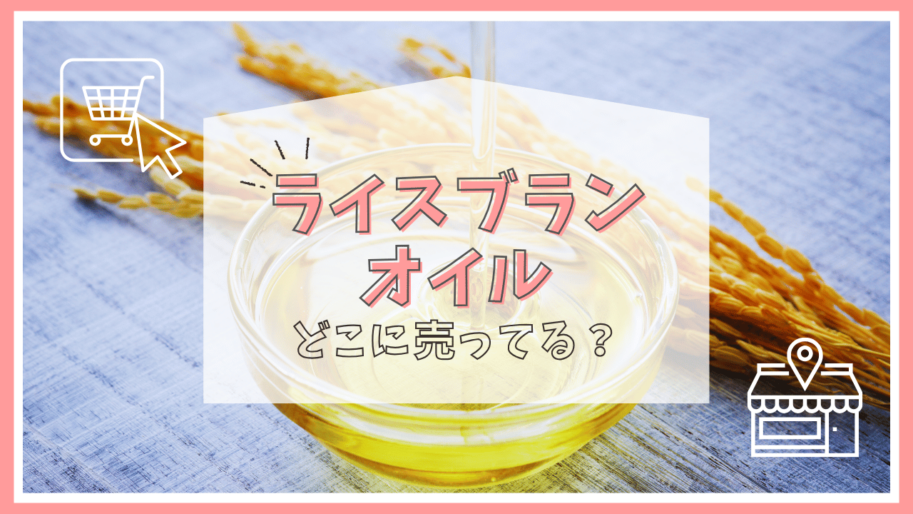 ライスブランオイルはどこで売ってる？