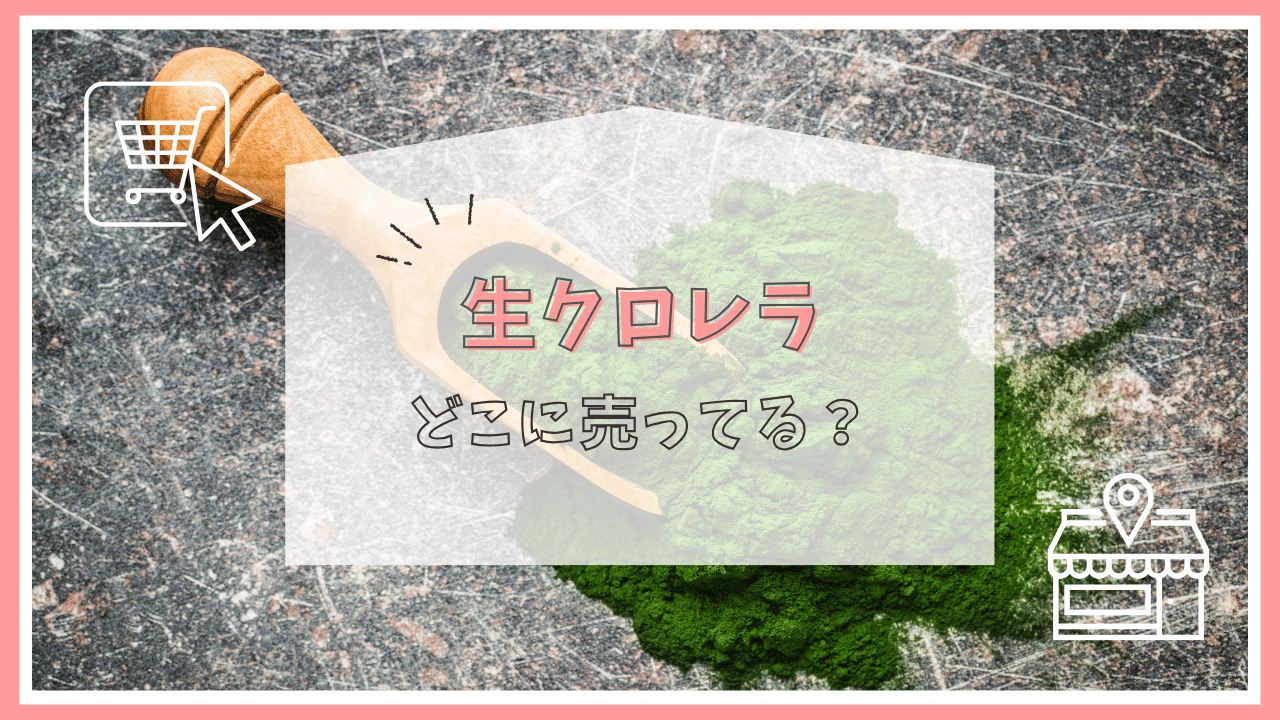 生クロレラはどこで売ってる？