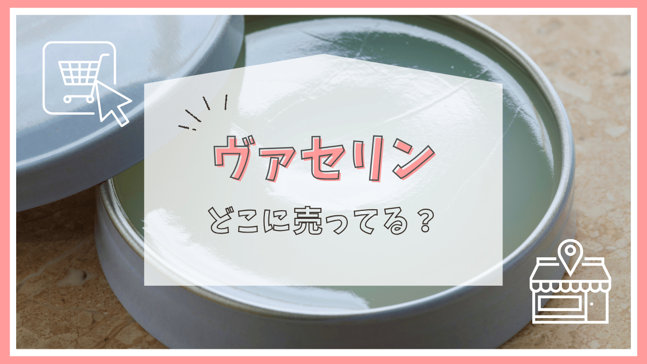 ヴァセリンはどこに売ってる？