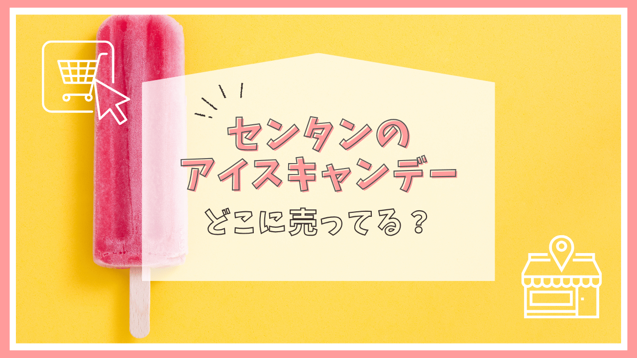 センタンのアイスキャンデーはどこで売ってる？