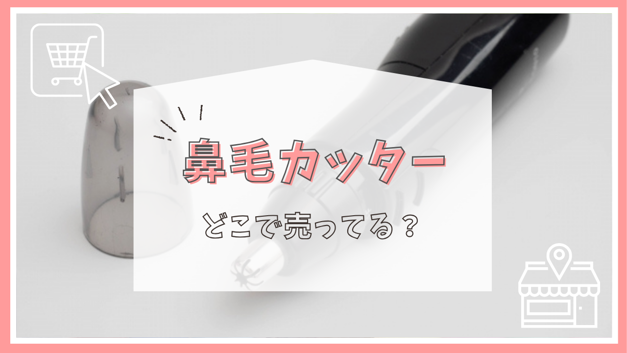 鼻毛カッターはどこで売ってる？