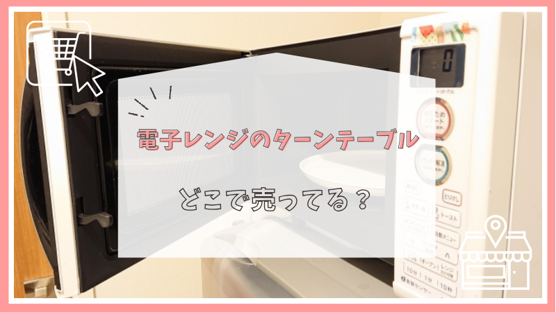 電子レンジのターンテーブルはどこで売ってる？