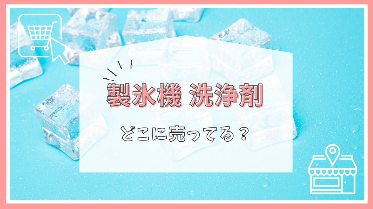 製氷機 洗浄剤はどこに売ってる？