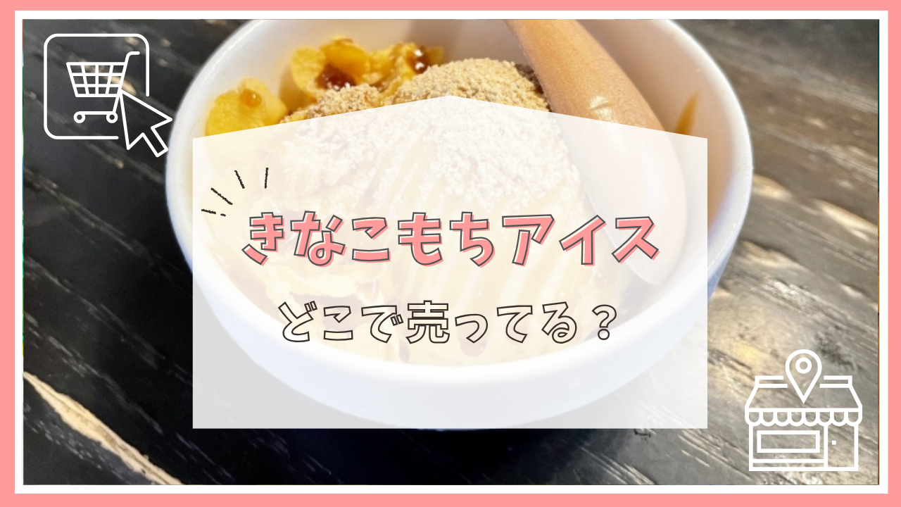 きなこもちアイスはどこで売ってる？
