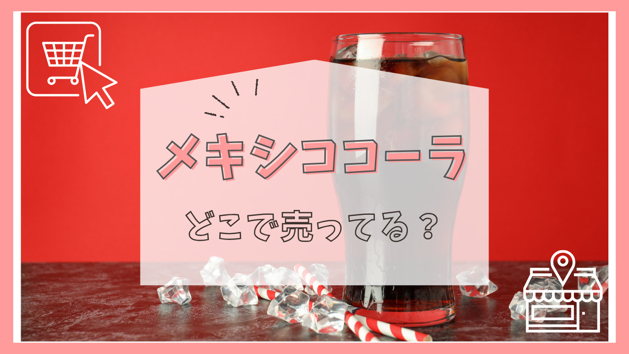 メキシココーラどこで売ってる？