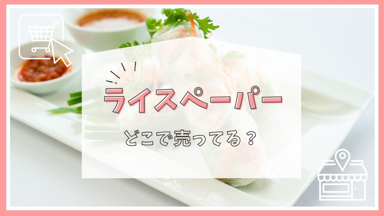 ライスペーパーはどこで売ってる？