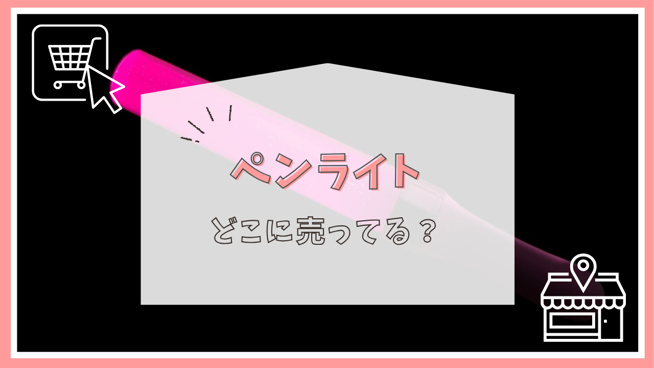 ペンライトはどこに売ってる？
