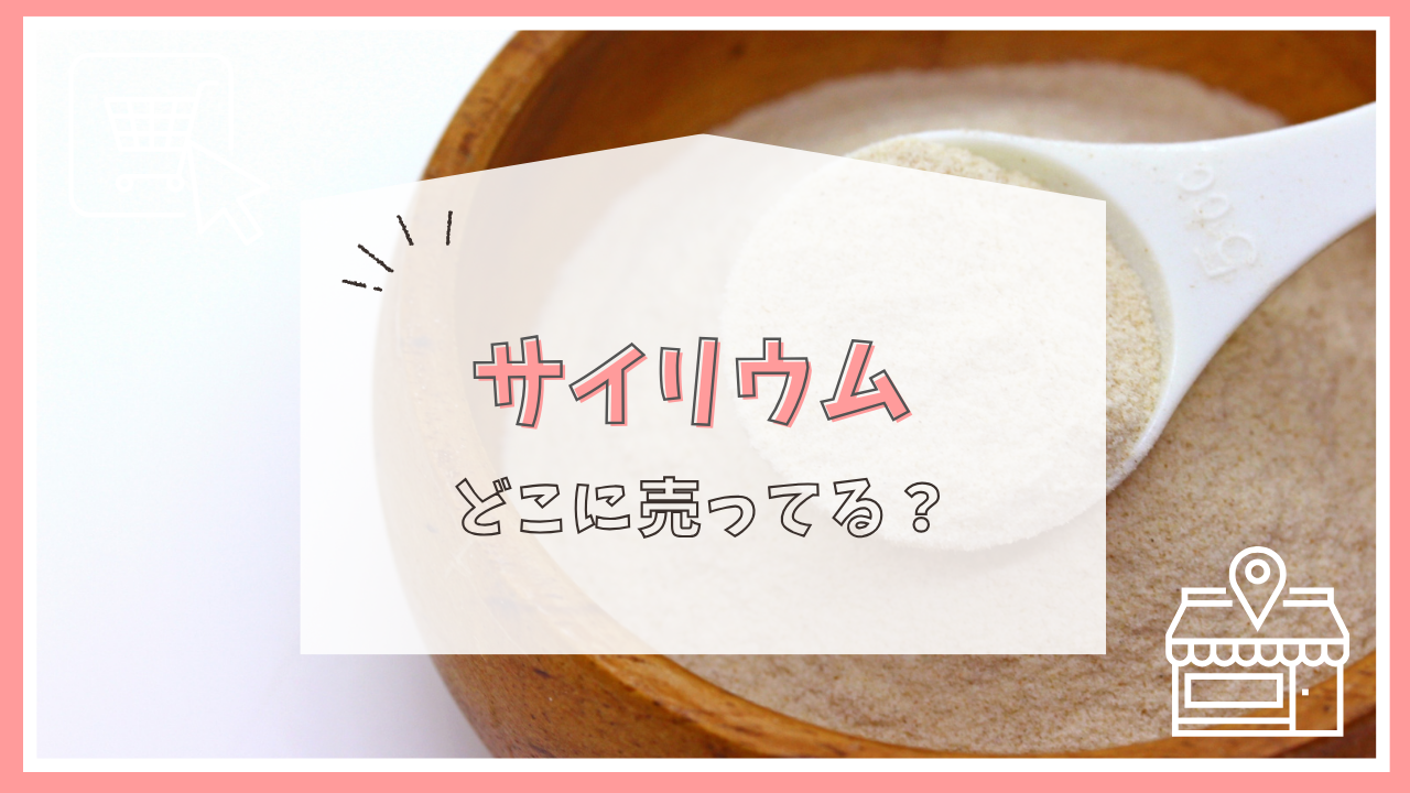 サイリウムはどこに売ってる？