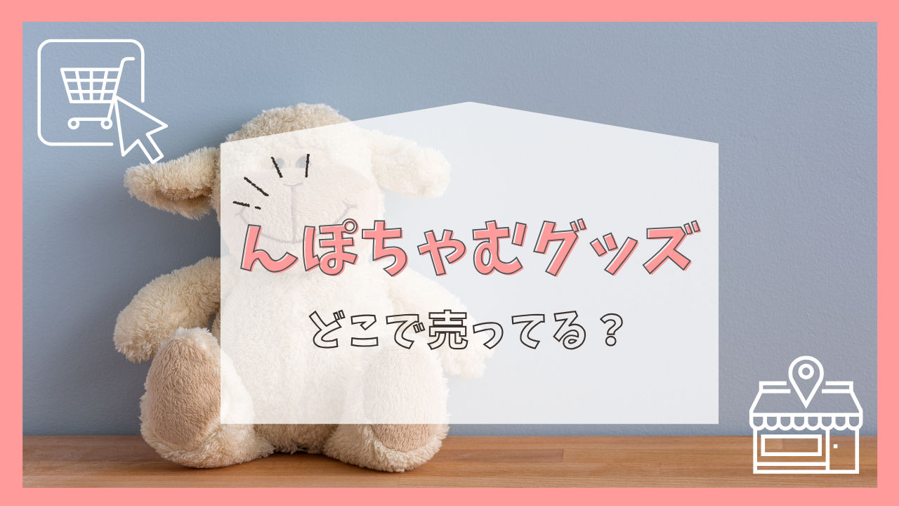 んぽちゃむグッズはどこで売ってる？
