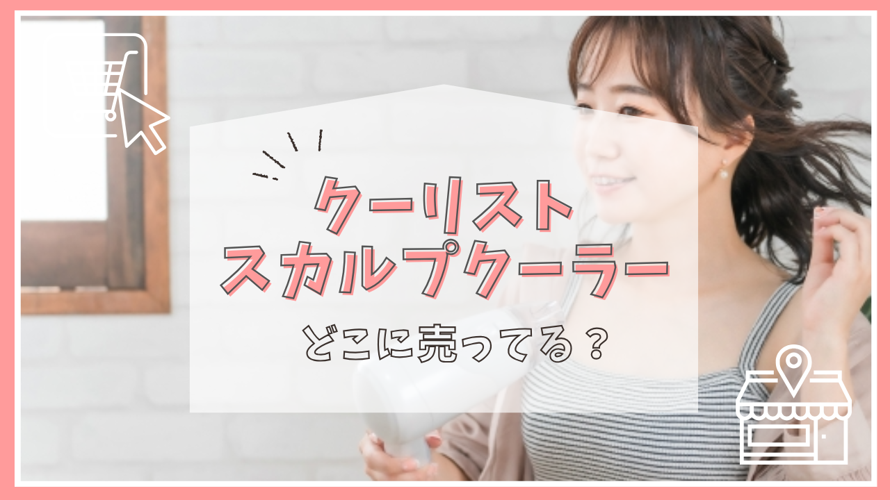 クーリストスカルプクーラーはどこに売ってる？