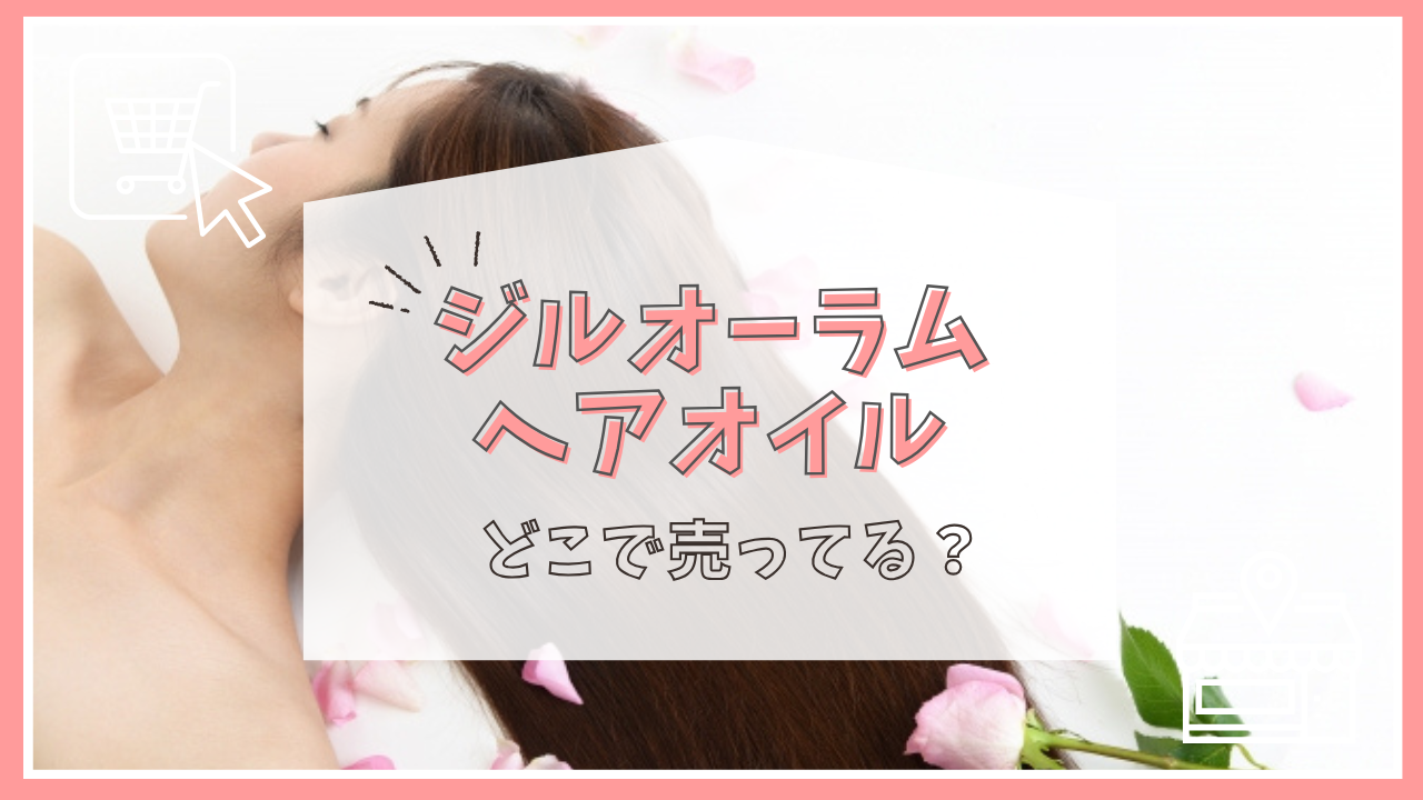 ジルオーラムヘアオイルはどこで売ってる？