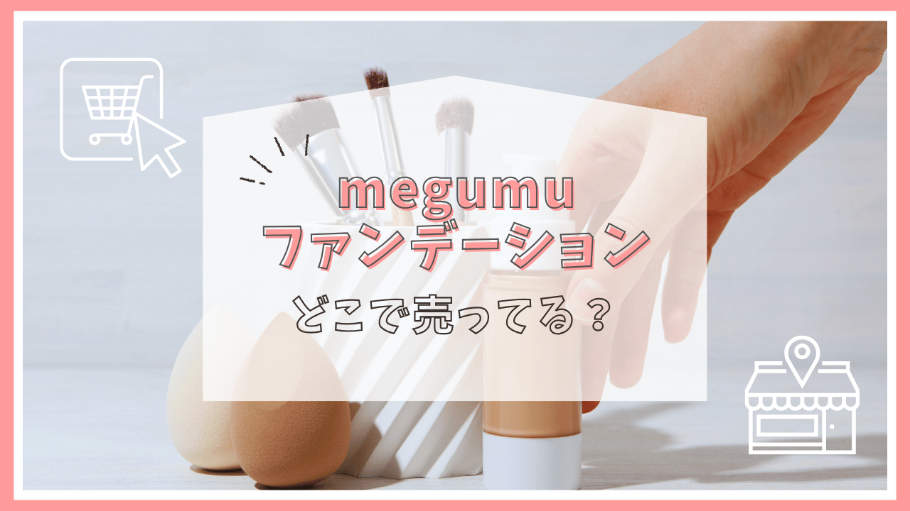 megumuのファンデーションはどこで売ってる？