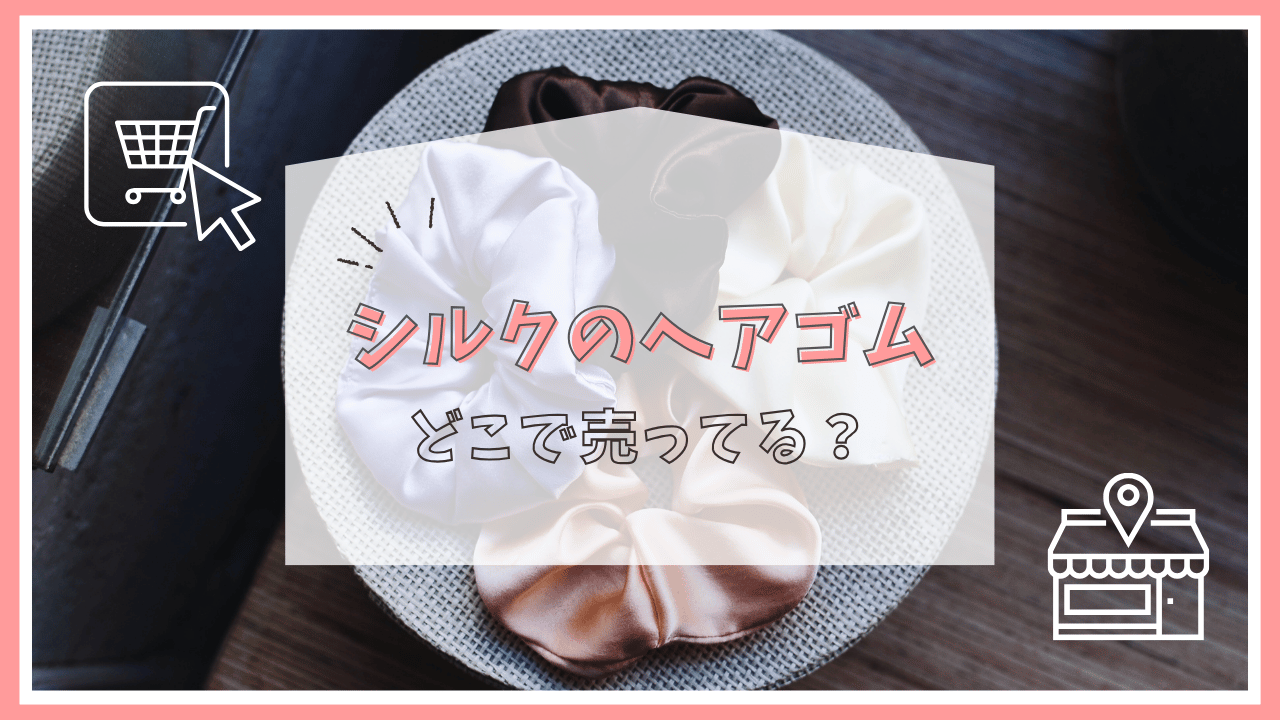 シルクのヘアゴムはどこで売ってる？