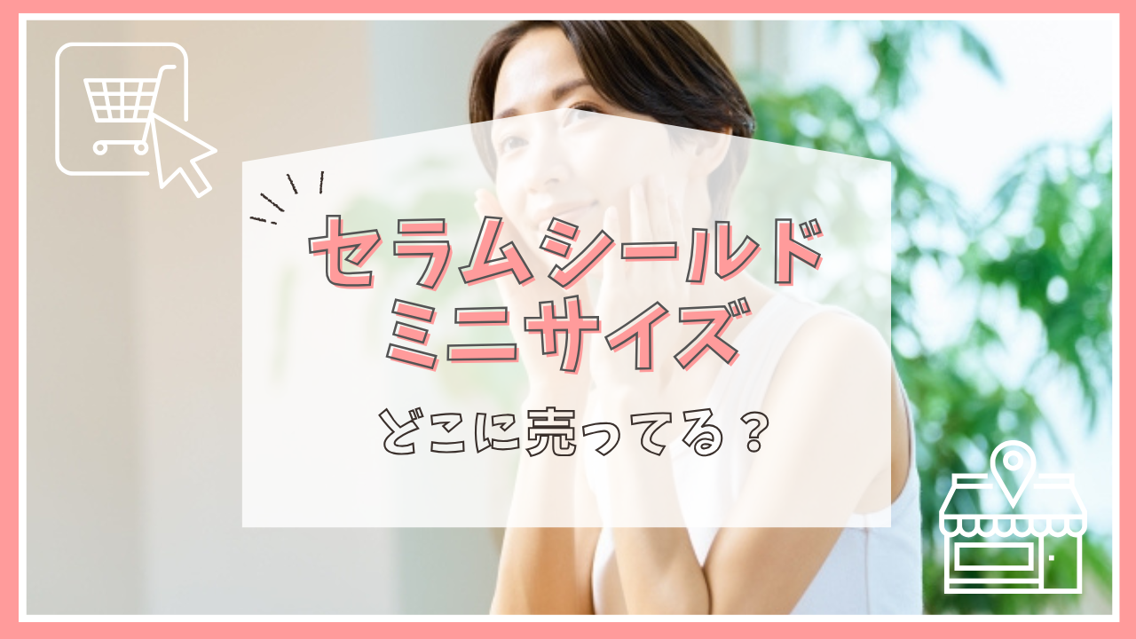セラムシールドのミニサイズはどこに売ってる？
