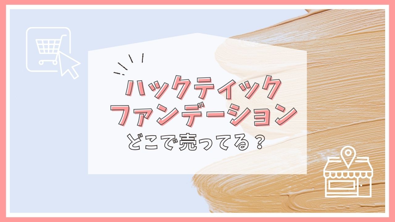 ハックティックのファンデーションはどこで売ってる？