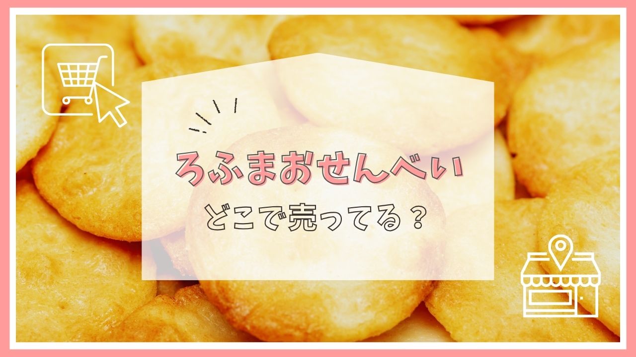 ろふまおせんべいはどこで売ってる？